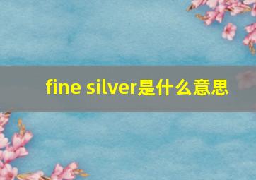 fine silver是什么意思